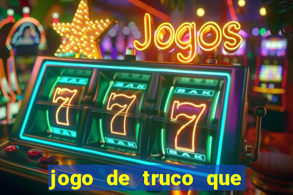 jogo de truco que ganha dinheiro de verdade